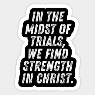 Christian Quote In The Midst Of Trials We Find Strength In Christ Sticker